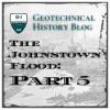 Graphic with text "Geotechnical History Blog - The Johnstown Flood: Part 5" against a background photograph of the wreckage of Johnstown